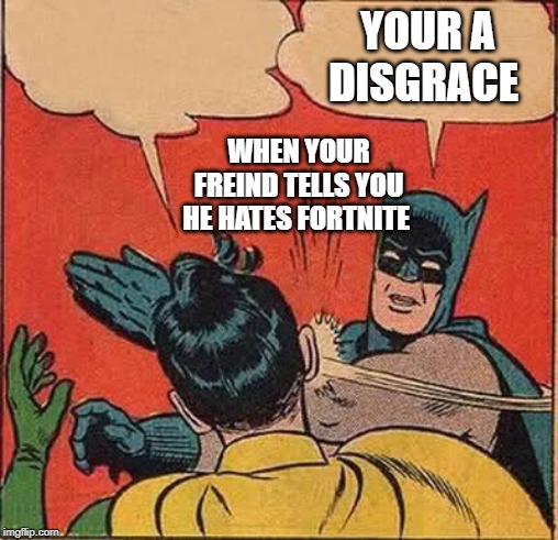 Batman Slapping Robin Meme | YOUR A DISGRACE; WHEN YOUR FREIND TELLS YOU HE HATES FORTNITE | image tagged in memes,batman slapping robin | made w/ Imgflip meme maker