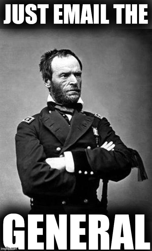 General Sherman | JUST EMAIL THE GENERAL | image tagged in general sherman | made w/ Imgflip meme maker