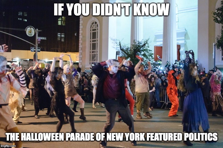 Halloween Parade of New York | IF YOU DIDN'T KNOW; THE HALLOWEEN PARADE OF NEW YORK FEATURED POLITICS | image tagged in halloween,parade,memes | made w/ Imgflip meme maker