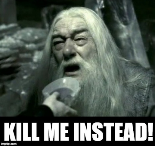 Kill me instead Dumbledore | image tagged in kill me,kill me now,please kill me,somebody kill me please,dumbledore,harry potter | made w/ Imgflip meme maker