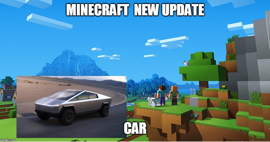 MINECRAFT  NEW UPDATE; CAR | image tagged in funny memes | made w/ Imgflip meme maker