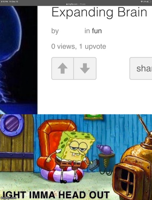 Who says ghost aren’t real...?! | image tagged in spongebob ight imma head out,ghosts,views,upvotes,memes,funny | made w/ Imgflip meme maker