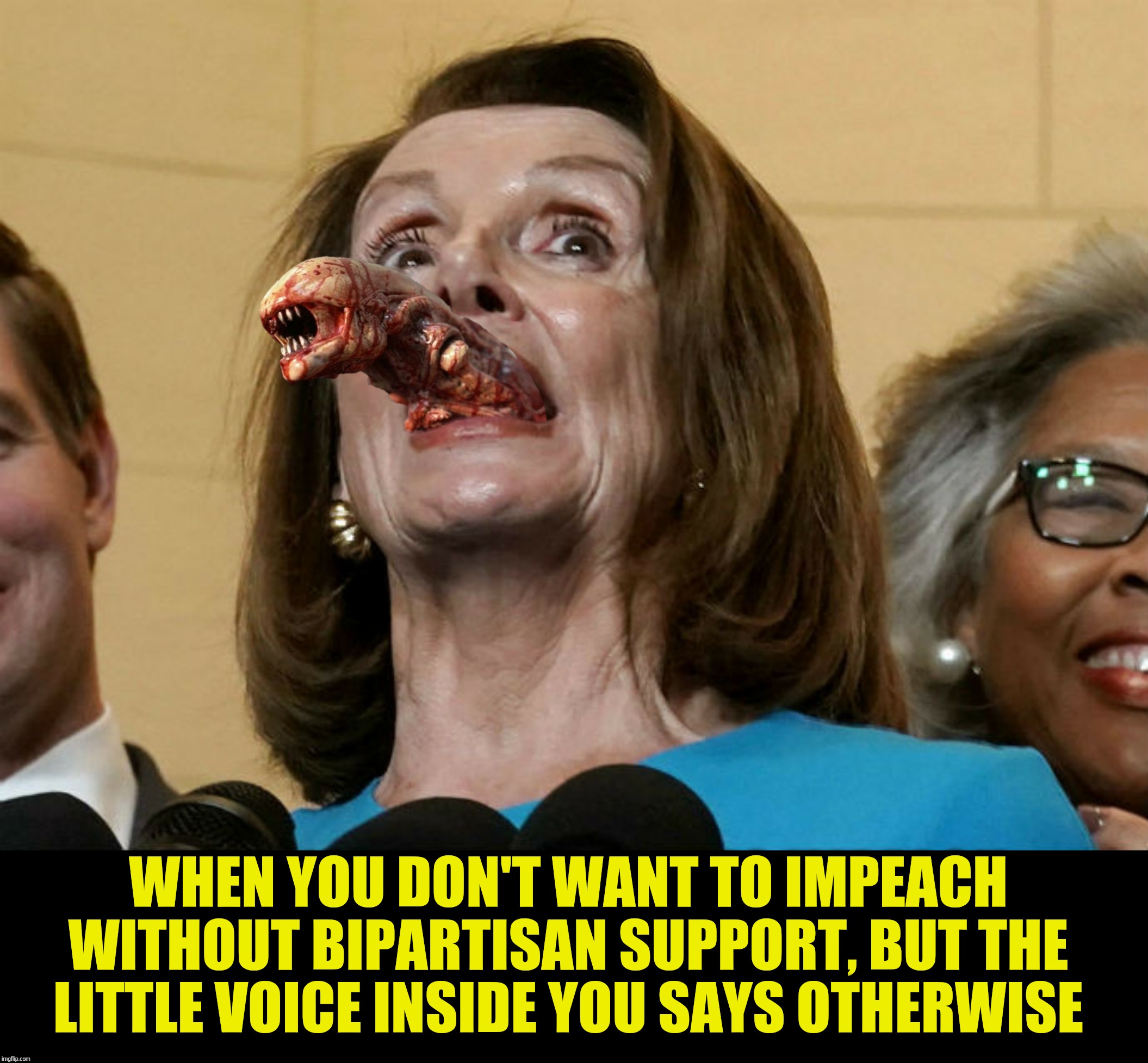 In Congress everyone can hear you scream |  WHEN YOU DON'T WANT TO IMPEACH WITHOUT BIPARTISAN SUPPORT, BUT THE LITTLE VOICE INSIDE YOU SAYS OTHERWISE | image tagged in bad photoshop,alien,nancy pelosi,in space no one can hear you scream | made w/ Imgflip meme maker