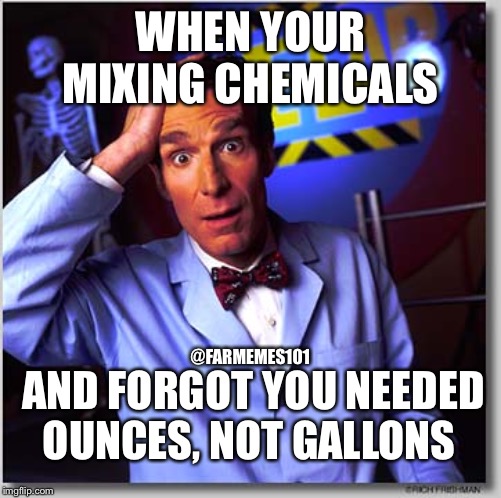 Mixed up Farmer | WHEN YOUR MIXING CHEMICALS; @FARMEMES101; AND FORGOT YOU NEEDED OUNCES, NOT GALLONS | image tagged in memes,bill nye the science guy,farmer,lol,farmeme | made w/ Imgflip meme maker