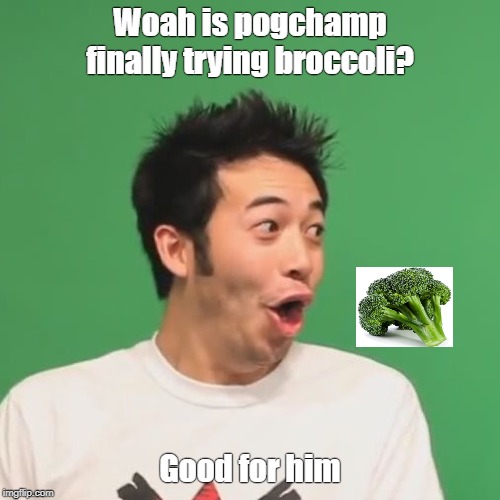 woahchamp | Woah is pogchamp finally trying broccoli? Good for him | image tagged in pogchamp,memes | made w/ Imgflip meme maker
