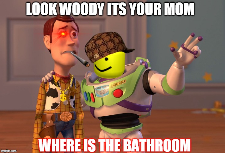 X, X Everywhere Meme | LOOK WOODY ITS YOUR MOM; WHERE IS THE BATHROOM | image tagged in memes,x x everywhere | made w/ Imgflip meme maker