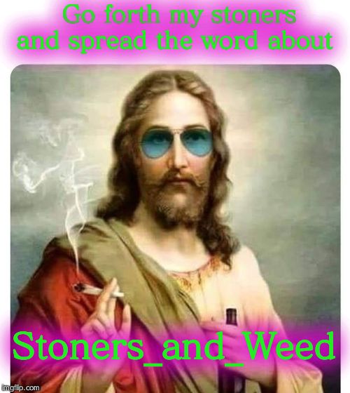 COOL JESUS WEED JOINT SHADES | Go forth my stoners and spread the word about; Stoners_and_Weed | image tagged in cool jesus weed joint shades | made w/ Imgflip meme maker
