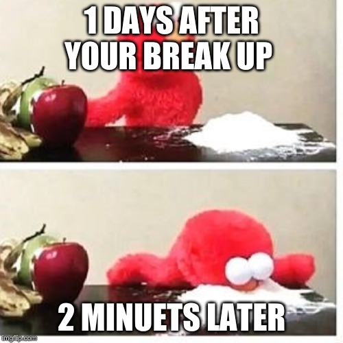 1 DAYS AFTER YOUR BREAK UP; 2 MINUETS LATER | made w/ Imgflip meme maker