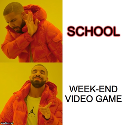SCHOOL WEEK-END VIDEO GAME | image tagged in memes,drake hotline bling | made w/ Imgflip meme maker