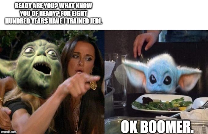  READY ARE YOU? WHAT KNOW YOU OF READY? FOR EIGHT HUNDRED YEARS HAVE I TRAINED JEDI. OK BOOMER. | image tagged in memes,angry yoda,ok boomer | made w/ Imgflip meme maker