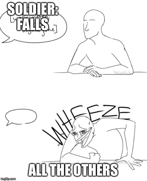 Wheeze | SOLDIER: FALLS; ALL THE OTHERS | image tagged in wheeze | made w/ Imgflip meme maker