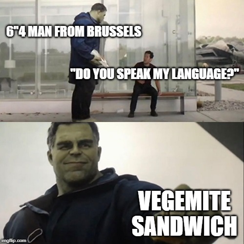 The man down under | 6"4 MAN FROM BRUSSELS; "DO YOU SPEAK MY LANGUAGE?"; VEGEMITE SANDWICH | image tagged in hulk taco | made w/ Imgflip meme maker