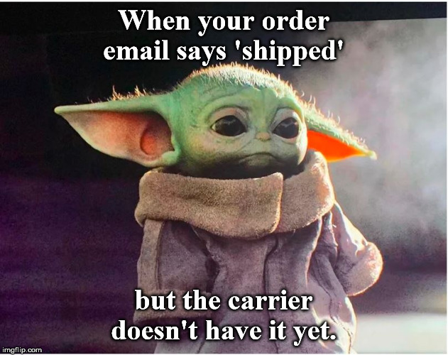 Sad Baby Yoda | When your order email says 'shipped'; but the carrier doesn't have it yet. | image tagged in sad baby yoda | made w/ Imgflip meme maker