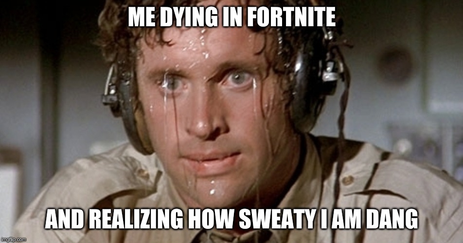I HATE ME AND MY SWEATY SELF | ME DYING IN FORTNITE; AND REALIZING HOW SWEATY I AM DANG | image tagged in fortnite,one does not simply | made w/ Imgflip meme maker