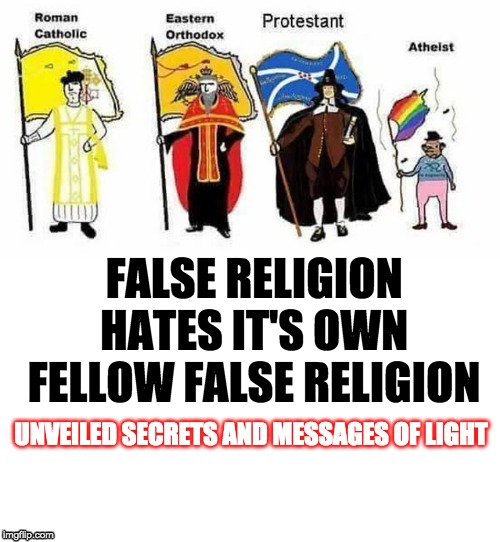 FALSE RELIGION HATES IT'S OWN FELLOW FALSE RELIGION; UNVEILED SECRETS AND MESSAGES OF LIGHT | image tagged in false religions | made w/ Imgflip meme maker