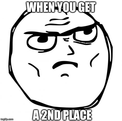 Determined Guy Rage Face Meme | WHEN YOU GET; A 2ND PLACE | image tagged in memes,determined guy rage face | made w/ Imgflip meme maker