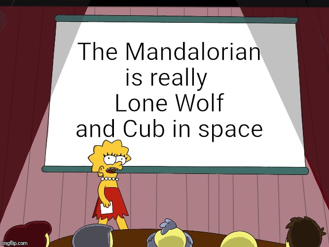 Lisa Simpson Presents in HD | The Mandalorian is really 
Lone Wolf and Cub in space | image tagged in lisa simpson presents in hd | made w/ Imgflip meme maker
