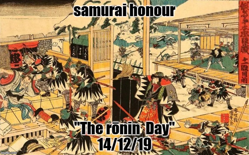 The Ronin day | samurai honour; "The rōnin  Day"
14/12/19 | image tagged in politics | made w/ Imgflip meme maker