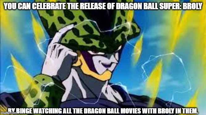 Think About It (Dragon Ball Super Broly 1 Year Birthday Edition!) | YOU CAN CELEBRATE THE RELEASE OF DRAGON BALL SUPER: BROLY; BY BINGE WATCHING ALL THE DRAGON BALL MOVIES WITH BROLY IN THEM. | image tagged in super perfect cell think about it,memes,broly,dragon ball z,bio broly,dragon ball super | made w/ Imgflip meme maker