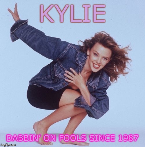 Kylie invented the dab in ‘87, but it would take approximately 30 years for the hip-hop world to catch on. | KYLIE; DABBIN’ ON FOOLS SINCE 1987 | image tagged in kylie dab,celebs,celebrity,music,pop music,80s music | made w/ Imgflip meme maker