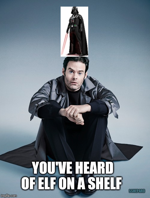 Vader on Bill Hader | YOU'VE HEARD OF ELF ON A SHELF; SSHEPARD | image tagged in elf on the shelf,darth vader,bill hader | made w/ Imgflip meme maker