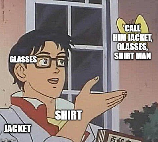 Is This A Pigeon Meme |  CALL HIM JACKET, GLASSES, SHIRT MAN; GLASSES; SHIRT; JACKET | image tagged in memes,is this a pigeon | made w/ Imgflip meme maker