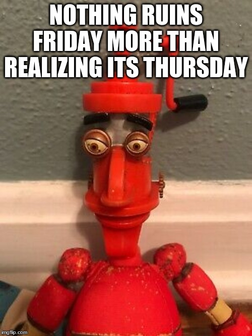 NOTHING RUINS FRIDAY MORE THAN REALIZING ITS THURSDAY | image tagged in sad | made w/ Imgflip meme maker