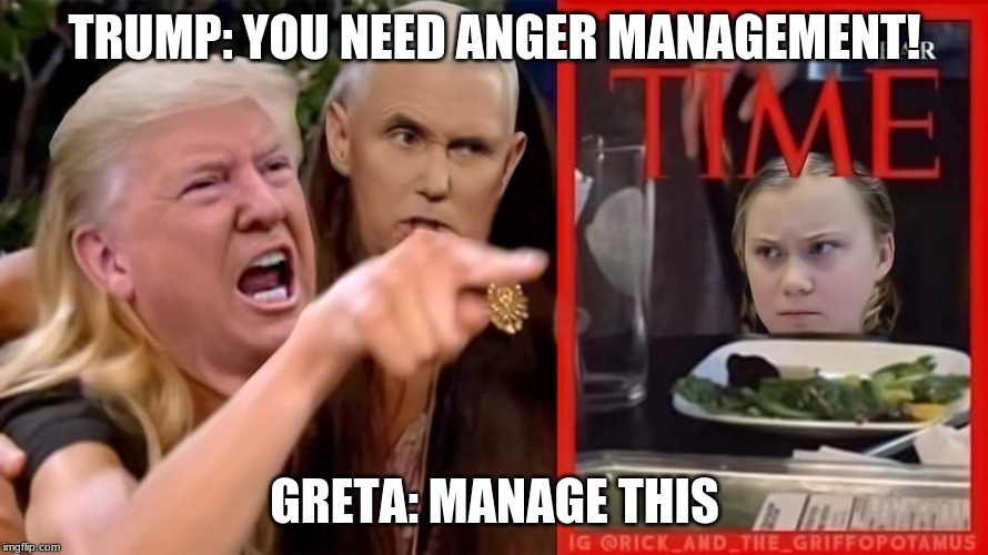 Trump cat | TRUMP: YOU NEED ANGER MANAGEMENT! GRETA: MANAGE THIS | image tagged in trump cat | made w/ Imgflip meme maker