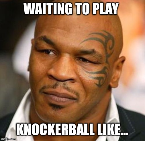 Disappointed Tyson | WAITING TO PLAY; KNOCKERBALL LIKE... | image tagged in memes,disappointed tyson | made w/ Imgflip meme maker