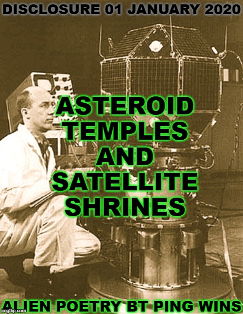 Alien Poetry by Ping Wins 003 Asteroid Temples | DISCLOSURE 01 JANUARY 2020; ASTEROID
TEMPLES
AND
SATELLITE
SHRINES; ALIEN POETRY BT PING WINS | image tagged in borg takes over lost satellite,ping wins,alien poetry,skiatook | made w/ Imgflip meme maker