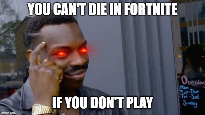 Roll Safe Think About It Meme | YOU CAN'T DIE IN FORTNITE; IF YOU DON'T PLAY | image tagged in memes,roll safe think about it | made w/ Imgflip meme maker