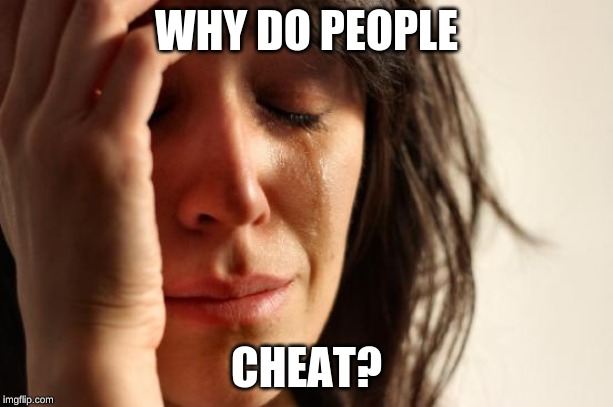 My Mom found out that my Dad cheated on her. I feel like i'm gonna explode | WHY DO PEOPLE; CHEAT? | image tagged in memes,first world problems | made w/ Imgflip meme maker