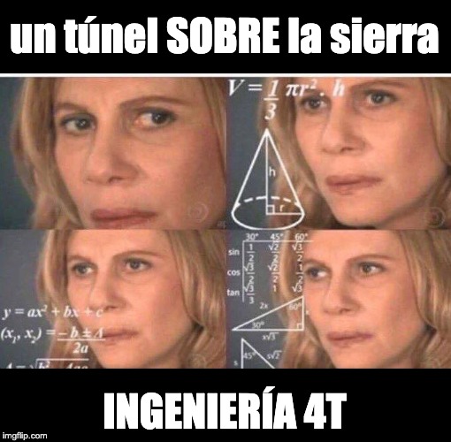 Math lady/Confused lady | un túnel SOBRE la sierra; INGENIERÍA 4T | image tagged in math lady/confused lady | made w/ Imgflip meme maker