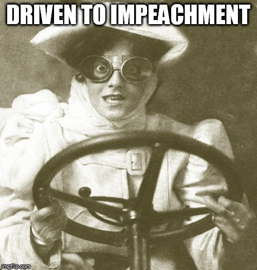 driver | DRIVEN TO IMPEACHMENT | image tagged in driver | made w/ Imgflip meme maker