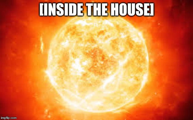 Space Heater | [INSIDE THE HOUSE] | image tagged in space heater | made w/ Imgflip meme maker