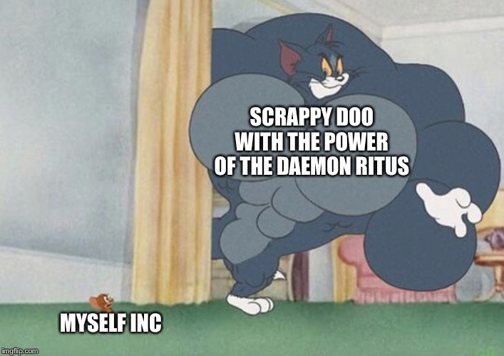 tom and jerry | SCRAPPY DOO WITH THE POWER OF THE DAEMON RITUS; MYSELF INC | image tagged in tom and jerry | made w/ Imgflip meme maker