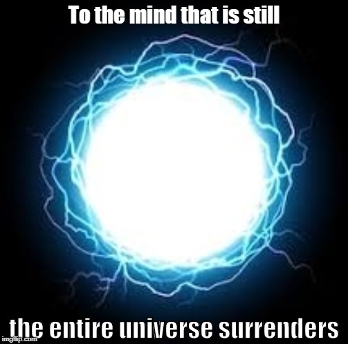 Still | To the mind that is still; the entire universe surrenders | image tagged in mind | made w/ Imgflip meme maker