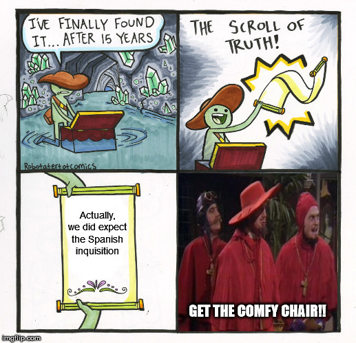 The Scroll Of Truth Meme | Actually, we did expect the Spanish inquisition; GET THE COMFY CHAIR!! | image tagged in memes,the scroll of truth | made w/ Imgflip meme maker