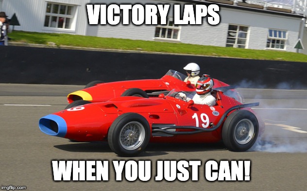 VICTORY LAPS; WHEN YOU JUST CAN! | image tagged in victory lap,winning,red19,burn rubber | made w/ Imgflip meme maker