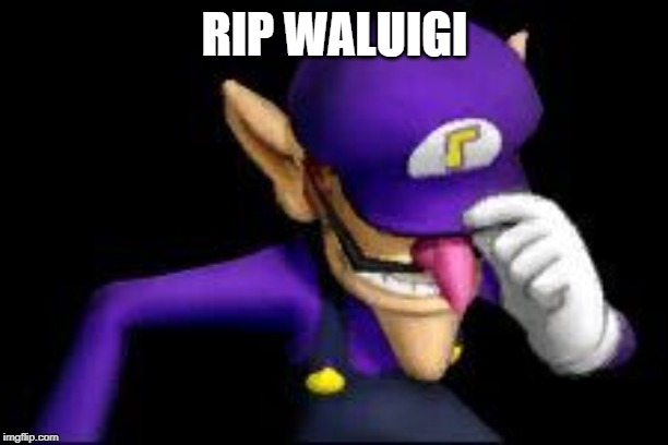 Waluigi sad | RIP WALUIGI | image tagged in waluigi sad | made w/ Imgflip meme maker