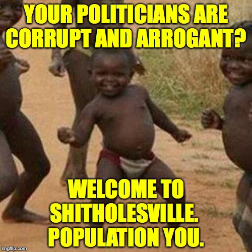 Depending on how the vote goes, I mean. | YOUR POLITICIANS ARE
CORRUPT AND ARROGANT? WELCOME TO SHITHOLESVILLE. 
POPULATION YOU. | image tagged in memes,third world success kid,trump impeachment | made w/ Imgflip meme maker