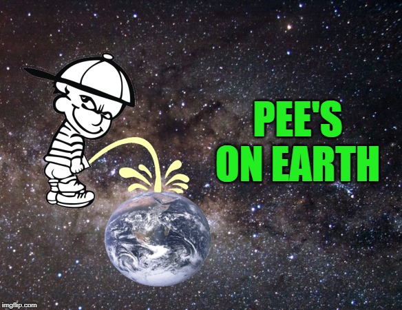 pee's on earth | PEE'S ON EARTH | image tagged in peace on earth,meme | made w/ Imgflip meme maker
