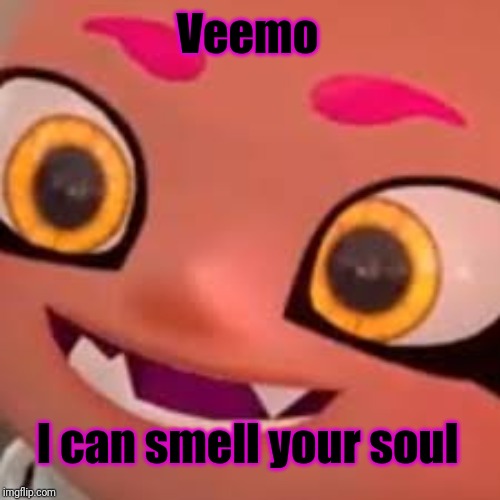 smart veemo | Veemo; I can smell your soul | image tagged in smart veemo,veemo,splatoon,memes | made w/ Imgflip meme maker