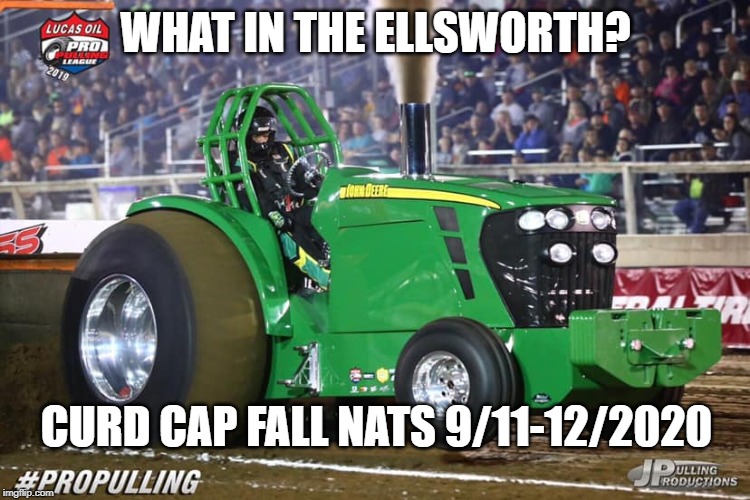 Tractor pulling | WHAT IN THE ELLSWORTH? CURD CAP FALL NATS 9/11-12/2020 | image tagged in memes,meme,tractor | made w/ Imgflip meme maker