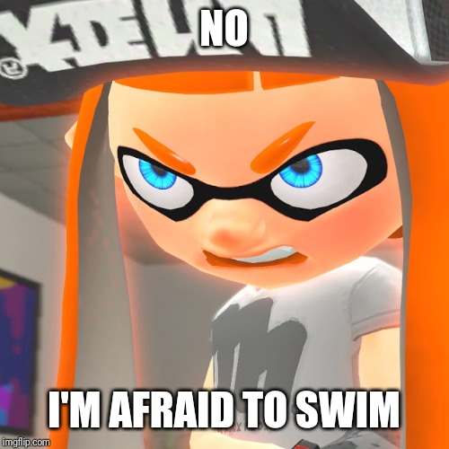 NO I'M AFRAID TO SWIM | image tagged in angry woomy | made w/ Imgflip meme maker