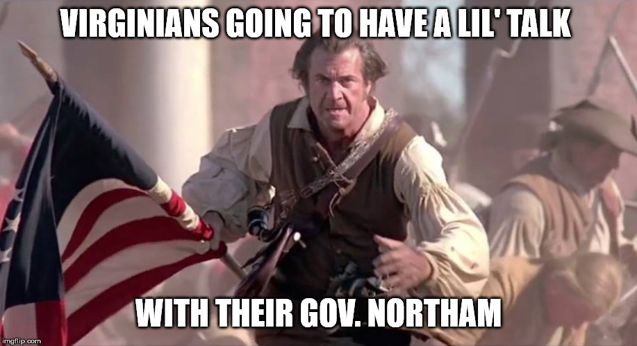 The Patriot | VIRGINIANS GOING TO HAVE A LIL' TALK; WITH THEIR GOV. NORTHAM | image tagged in the patriot | made w/ Imgflip meme maker