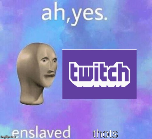 Ah Yes enslaved | thots | image tagged in ah yes enslaved | made w/ Imgflip meme maker