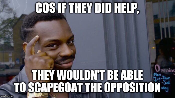 Roll Safe Think About It Meme | COS IF THEY DID HELP, THEY WOULDN'T BE ABLE TO SCAPEGOAT THE OPPOSITION | image tagged in memes,roll safe think about it | made w/ Imgflip meme maker