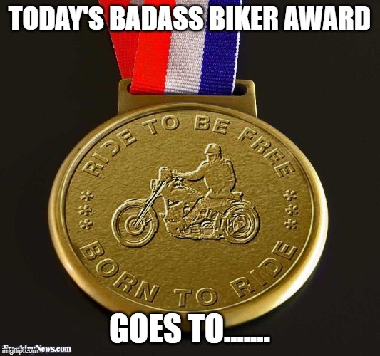 real biker medal | TODAY'S BADASS BIKER AWARD; GOES TO....... | image tagged in biker,award,hero,real | made w/ Imgflip meme maker