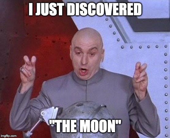 Dr Evil Laser | I JUST DISCOVERED; "THE MOON" | image tagged in memes,dr evil laser | made w/ Imgflip meme maker